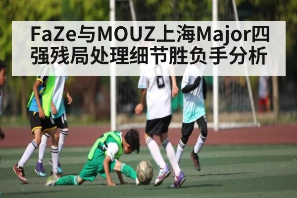 FaZe与MOUZ上海Major四强残局处理细节胜负手分析